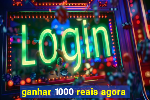 ganhar 1000 reais agora